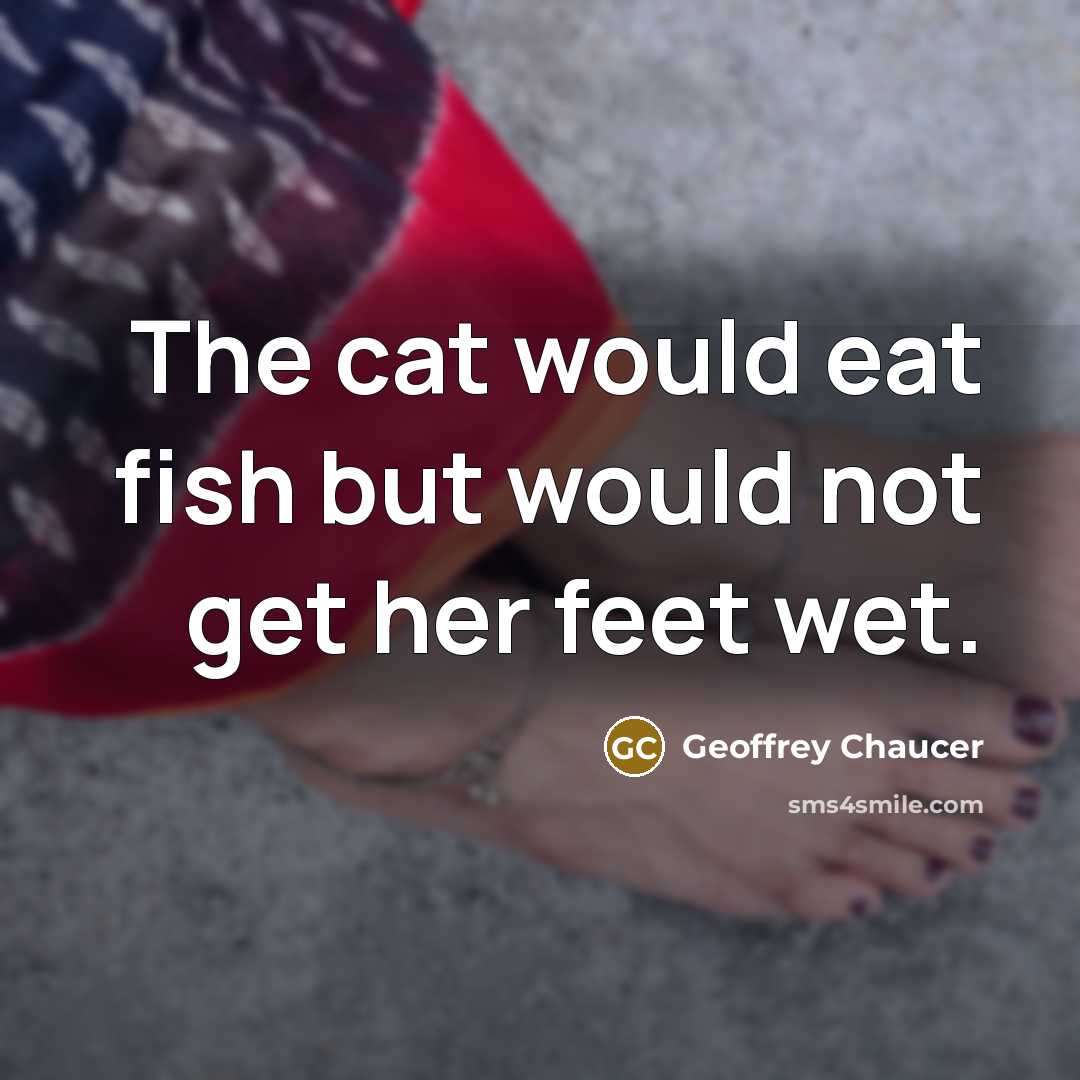 “The cat would eat fish but would not get her…” quote by Geoffrey Chaucer