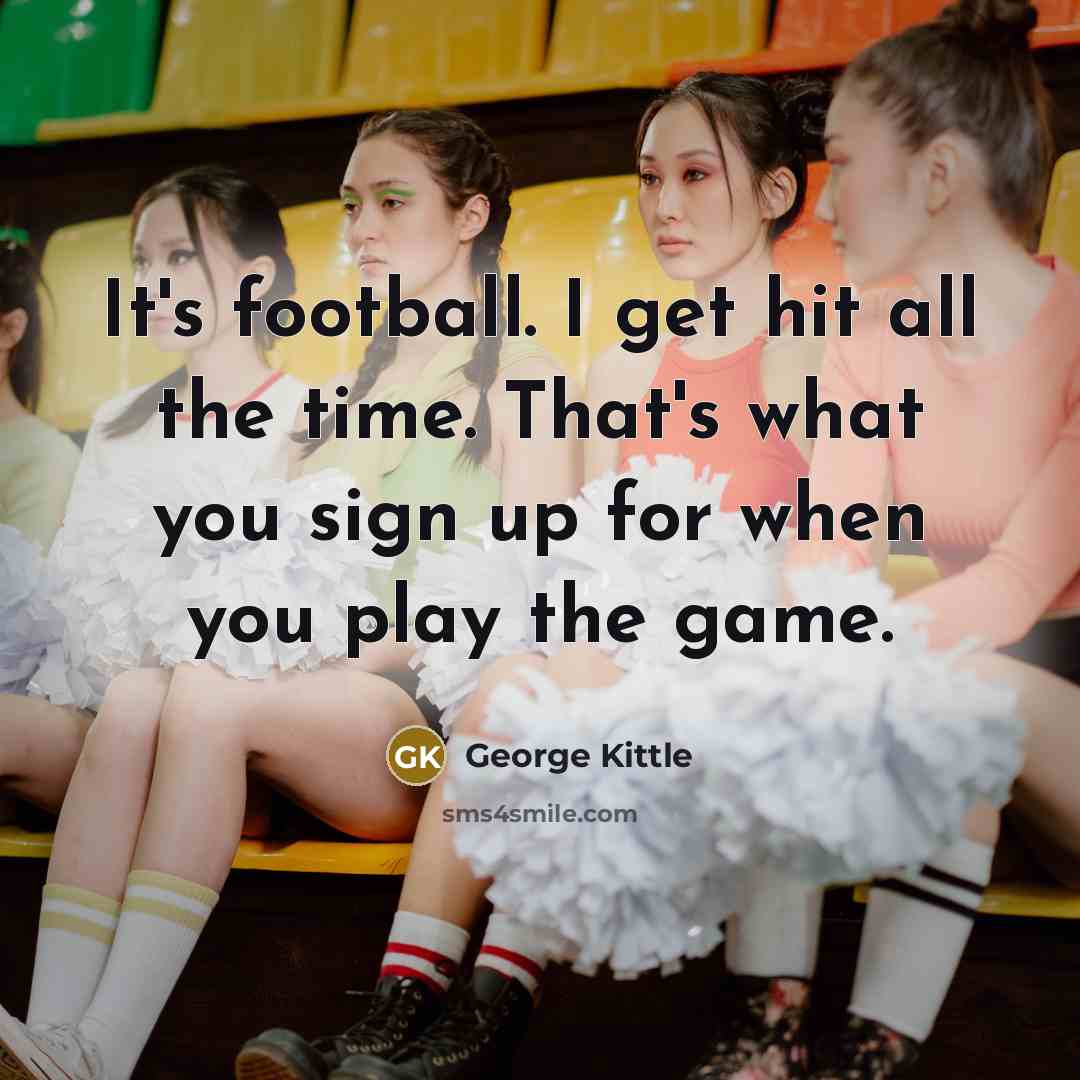 “It's football. I get hit all the time. That's what…” quote by George Kittle