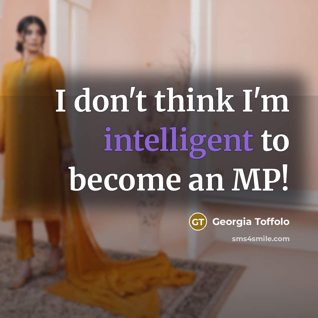 “I don't think I'm intelligent to become an MP!…” quote by Georgia Toffolo