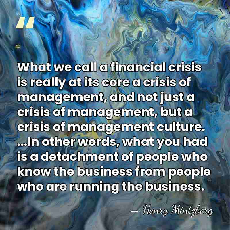 What we call a financial crisis is really at its core a&hellip; - Henry Mintzberg