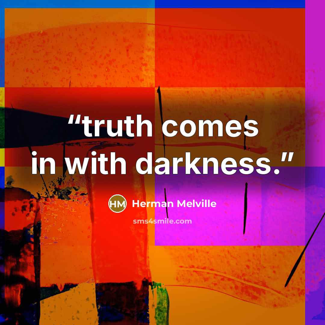 “truth comes in with darkness.” quote by Herman Melville