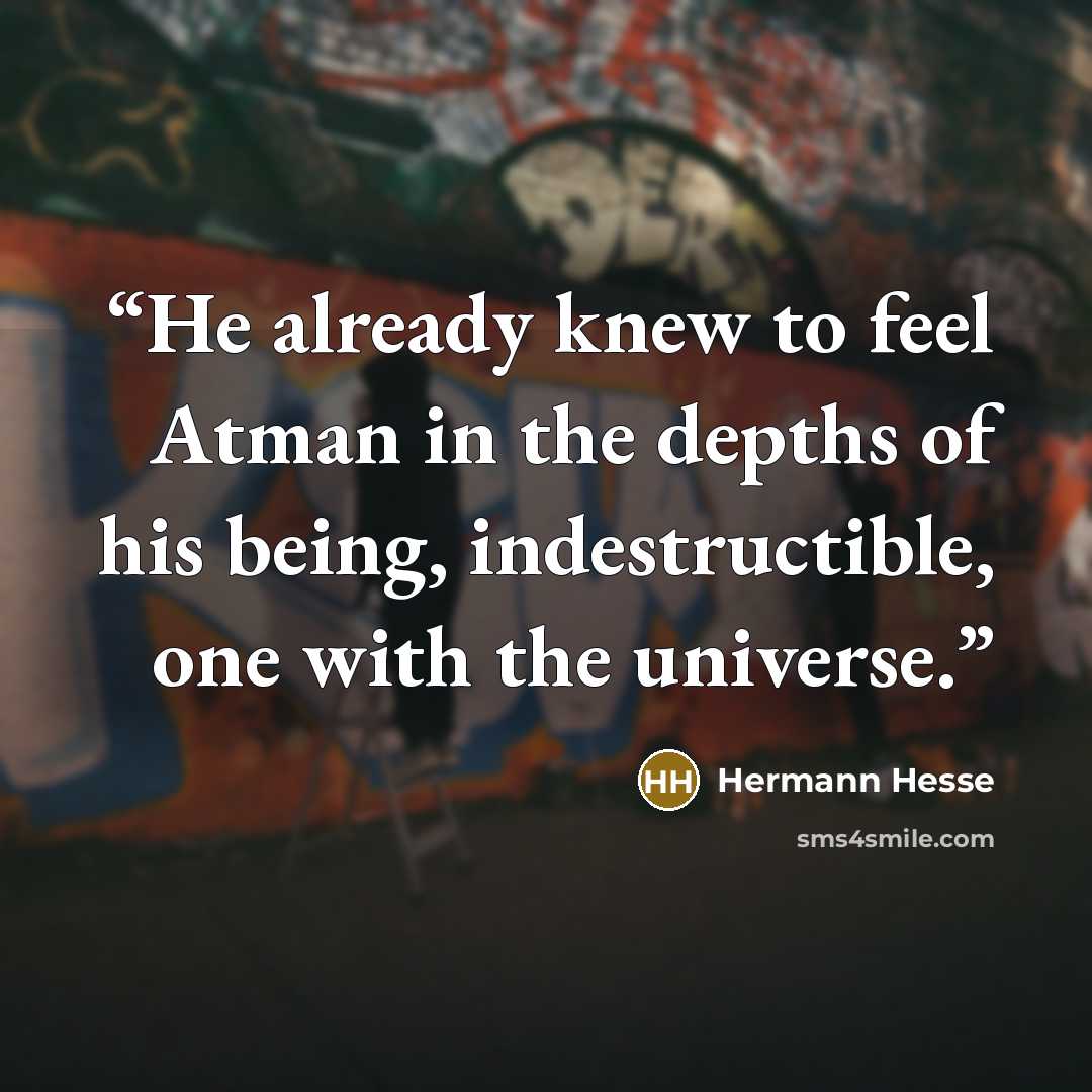 “He already knew to feel Atman in the depths of his being, indestructible, one with the universe.” quote by Hermann Hesse
