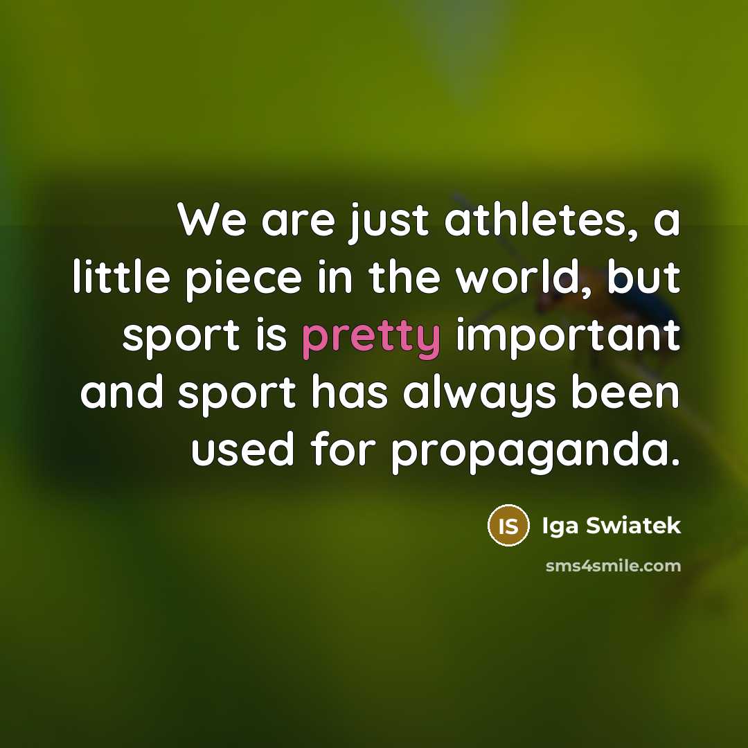 “We are just athletes, a little piece in the world,…” quote by Iga Swiatek