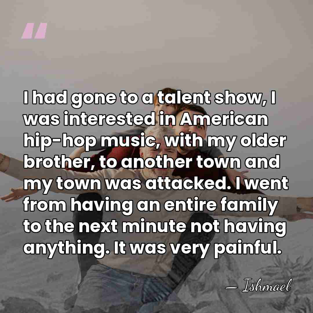 I had gone to a talent show, I was interested in American&hellip; - Ishmael