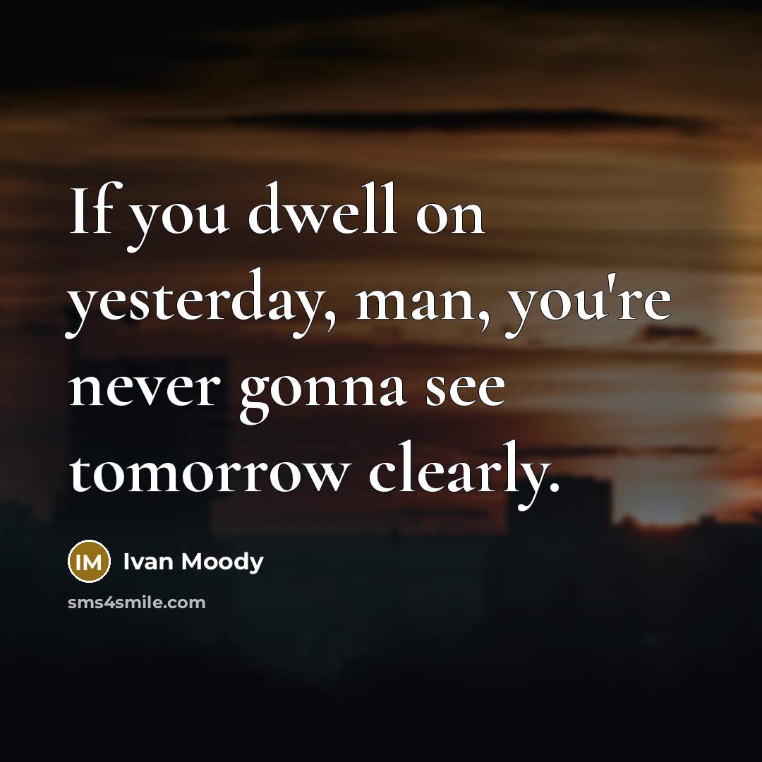 “If you dwell on yesterday, man, you're never gonna see…” quote by Ivan Moody