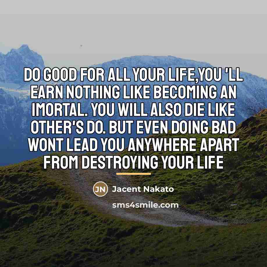 “Do good for all your life,you 'll earn nothing like…” quote by Jacent Nakato