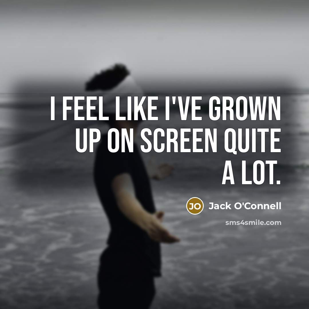 “I feel like I've grown up on screen quite a…” quote by Jack O'Connell