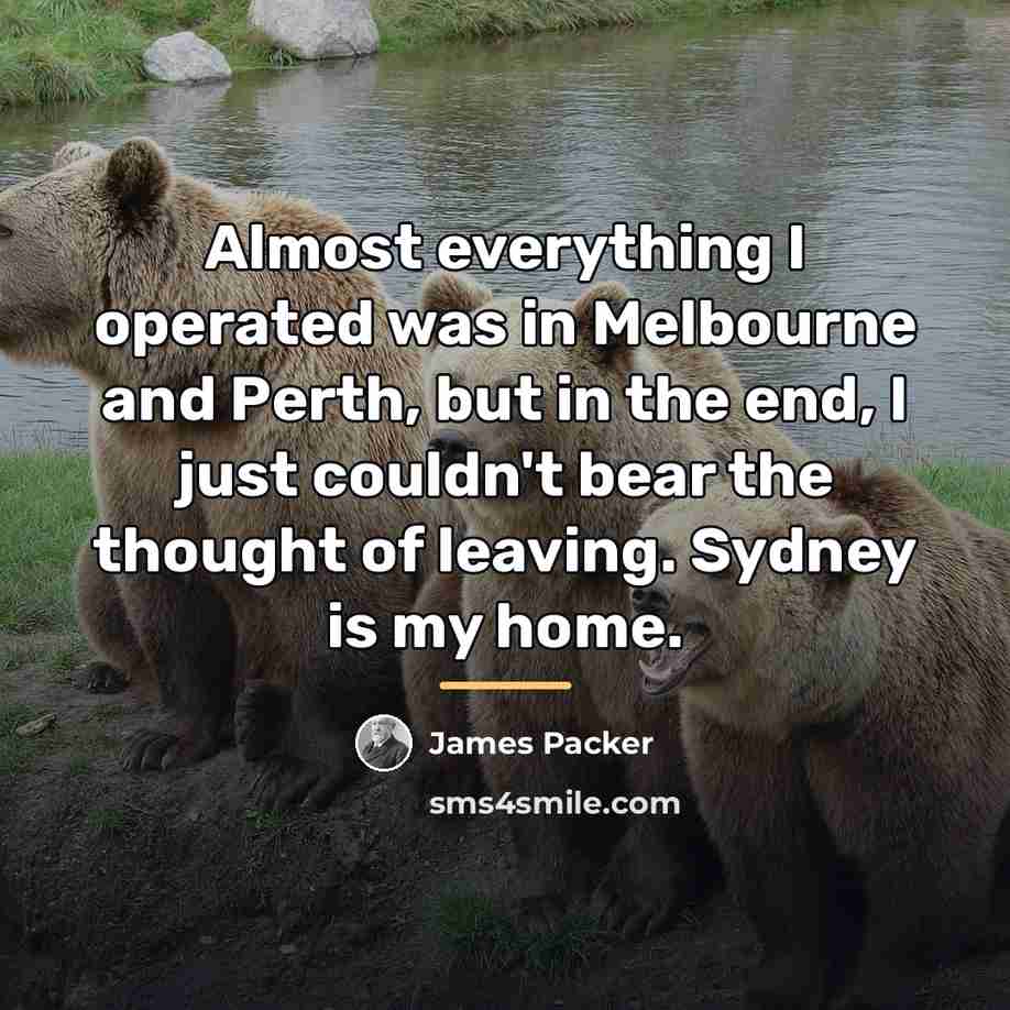 “Almost everything I operated was in Melbourne and Perth, but…” quote by James Packer