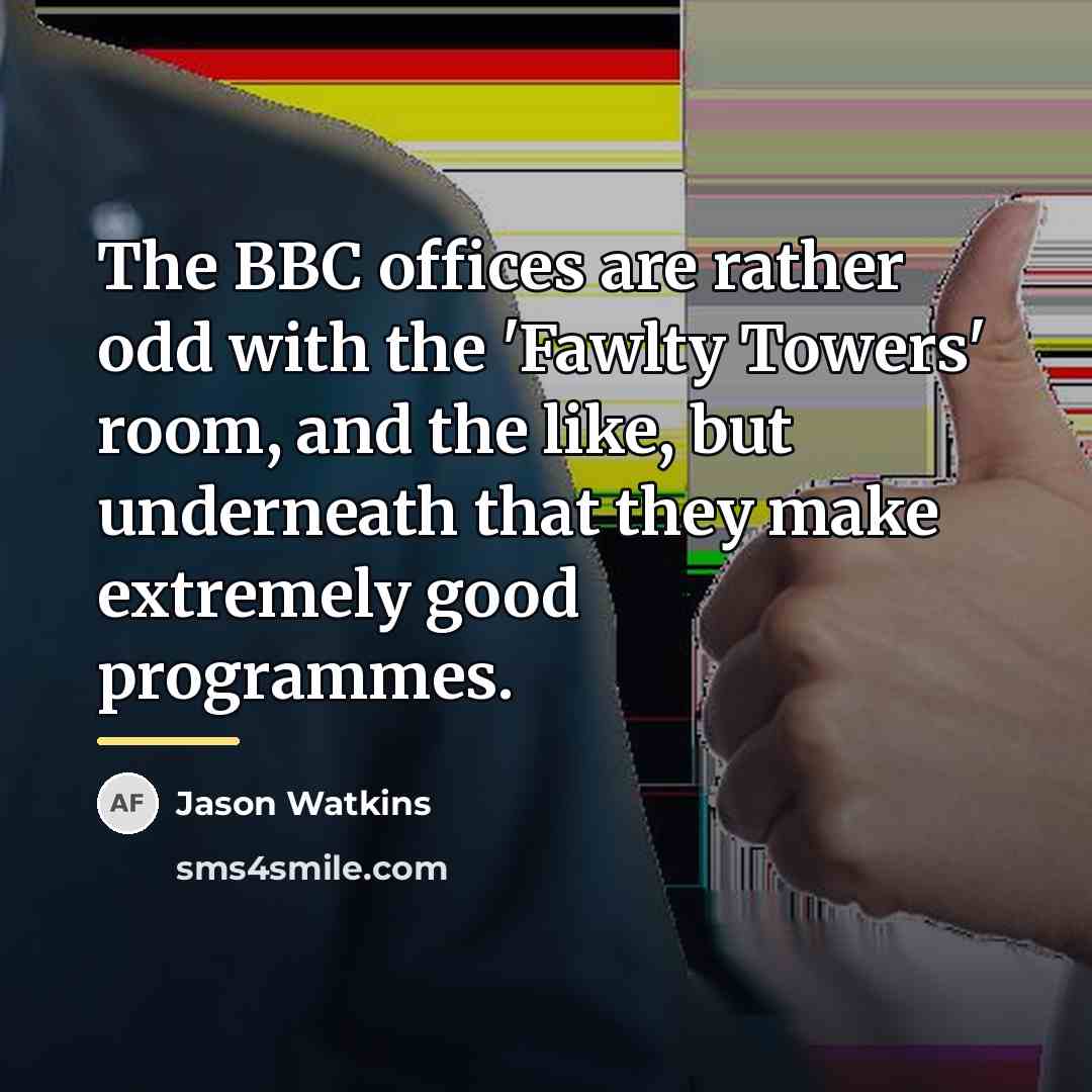 “The BBC offices are rather odd with the 'Fawlty Towers'…” quote by Jason Watkins