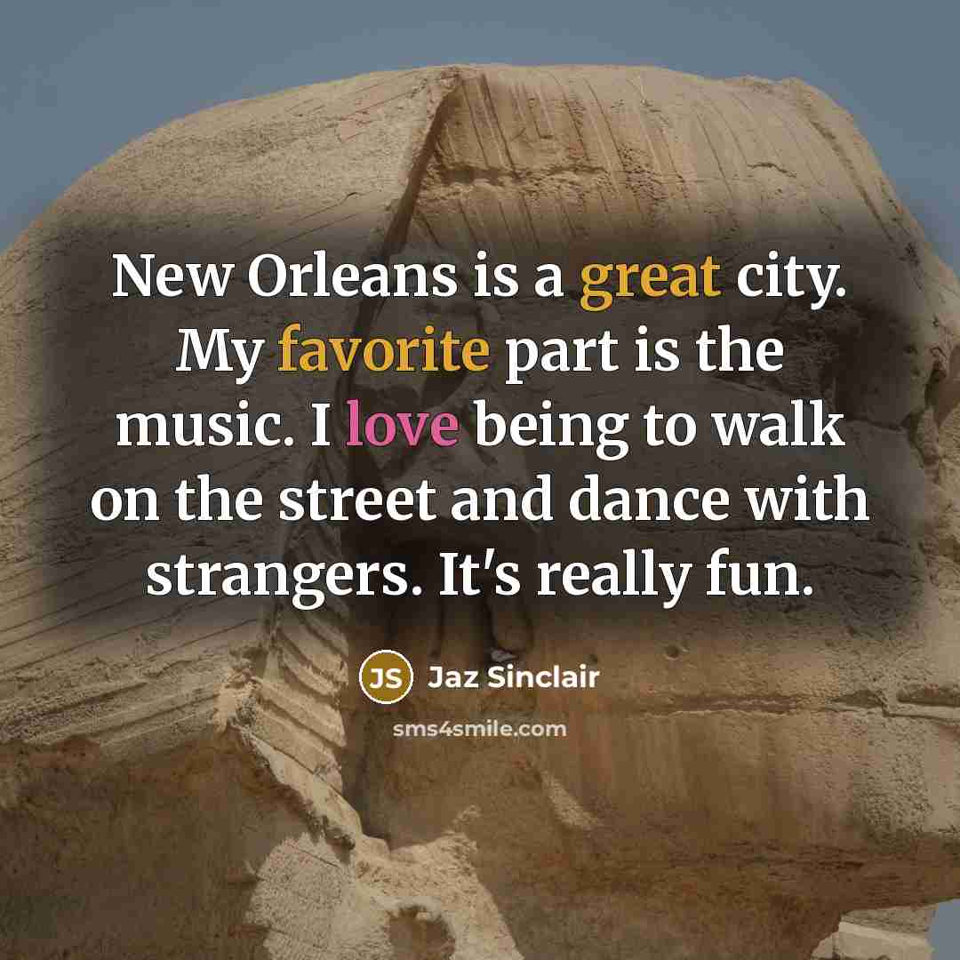“New Orleans is a great city. My favorite part is the music. I love being to walk on the street and dance with strangers. It's really fun.” quote by Jaz Sinclair