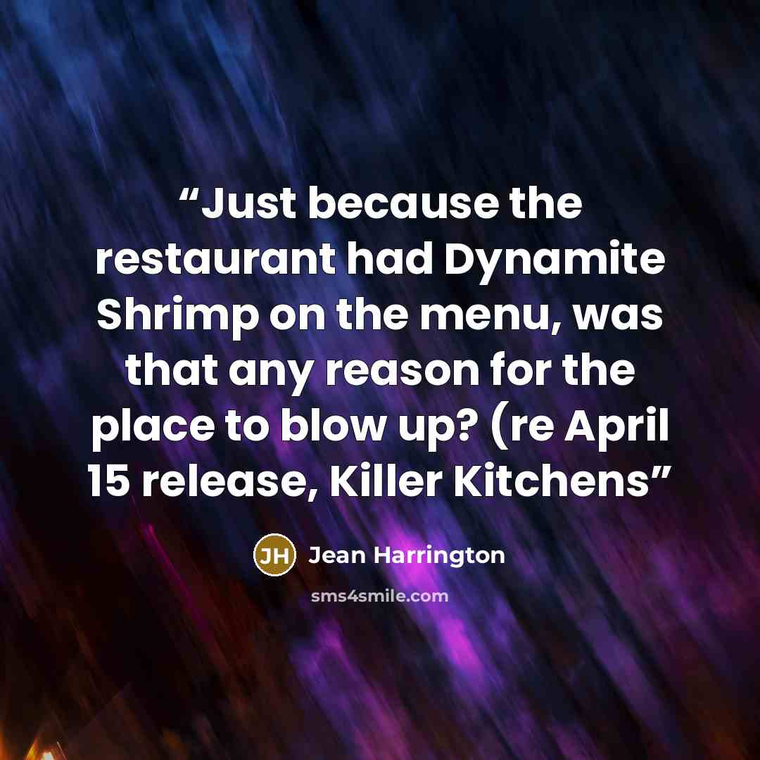 “Just because the restaurant had Dynamite Shrimp on the menu, was that any reason for the place to blow up? (re April 15 release, Killer Kitchens” quote by Jean Harrington