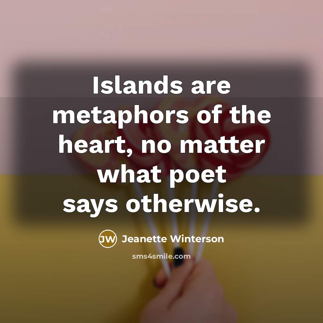 “Islands are metaphors of the heart, no matter what poet…” quote by Jeanette Winterson