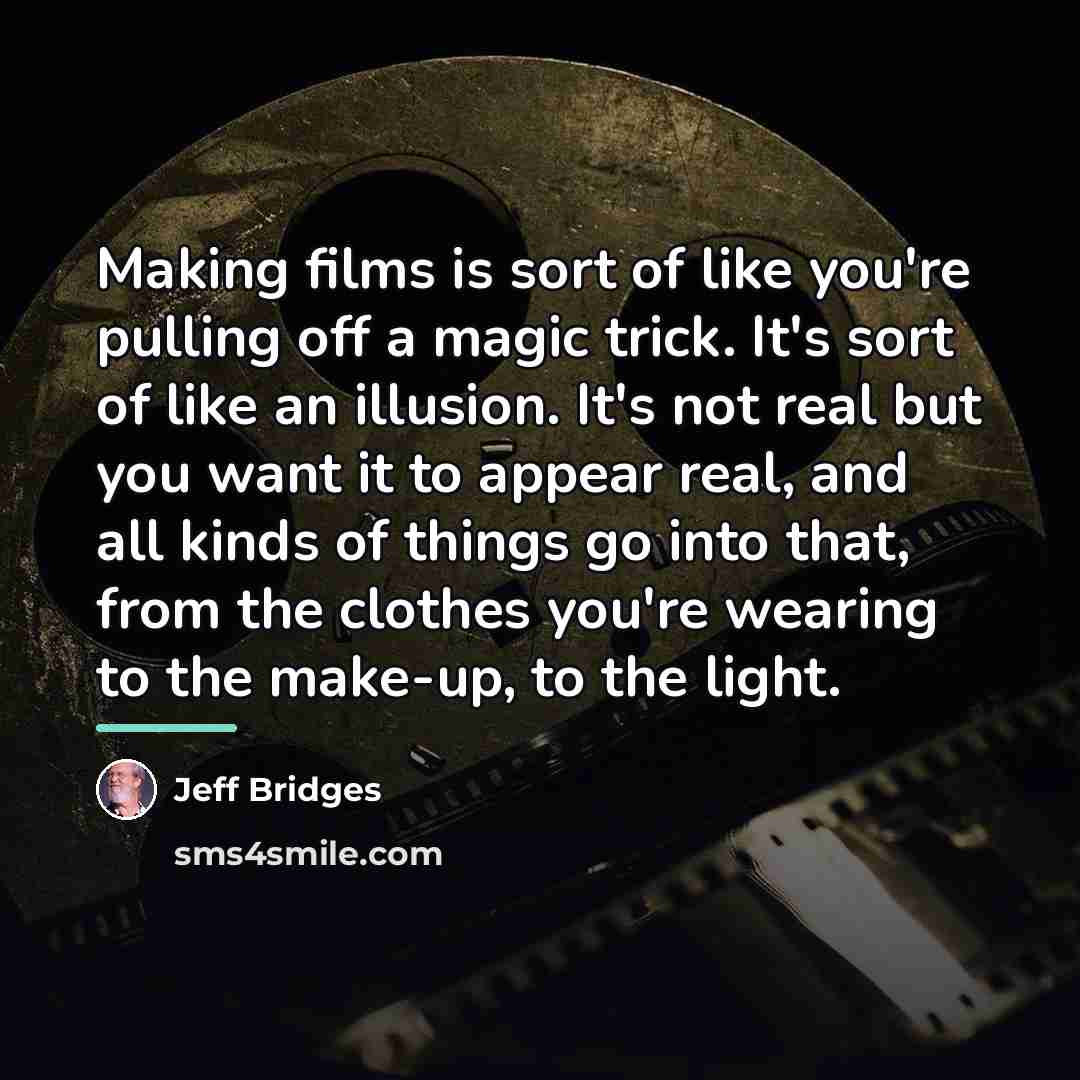 “Making films is sort of like you're pulling off a…” quote by Jeff Bridges