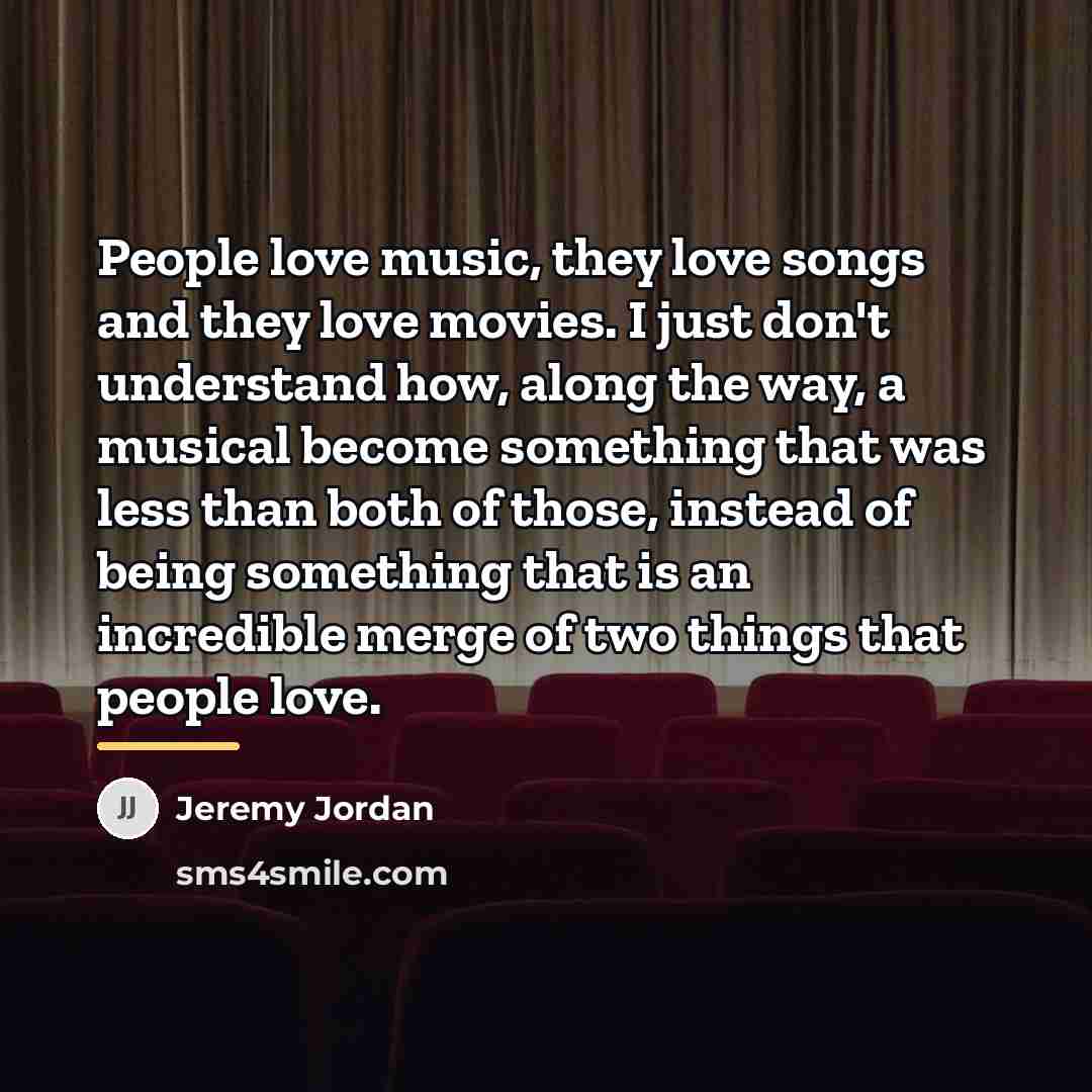 “People love music, they love songs and they love movies.…” quote by Jeremy Jordan