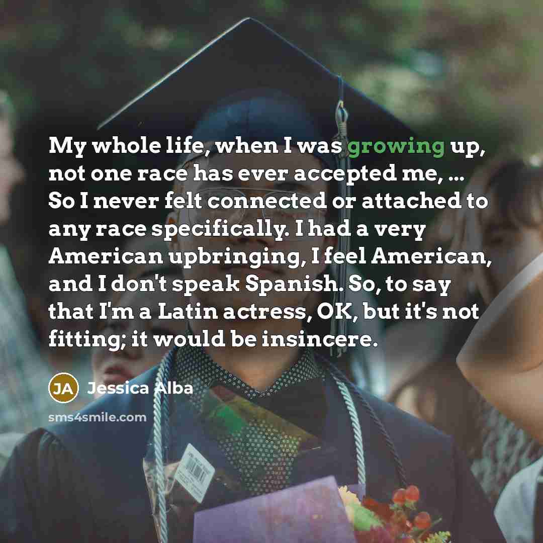 “My whole life, when I was growing up, not one…” quote by Jessica Alba