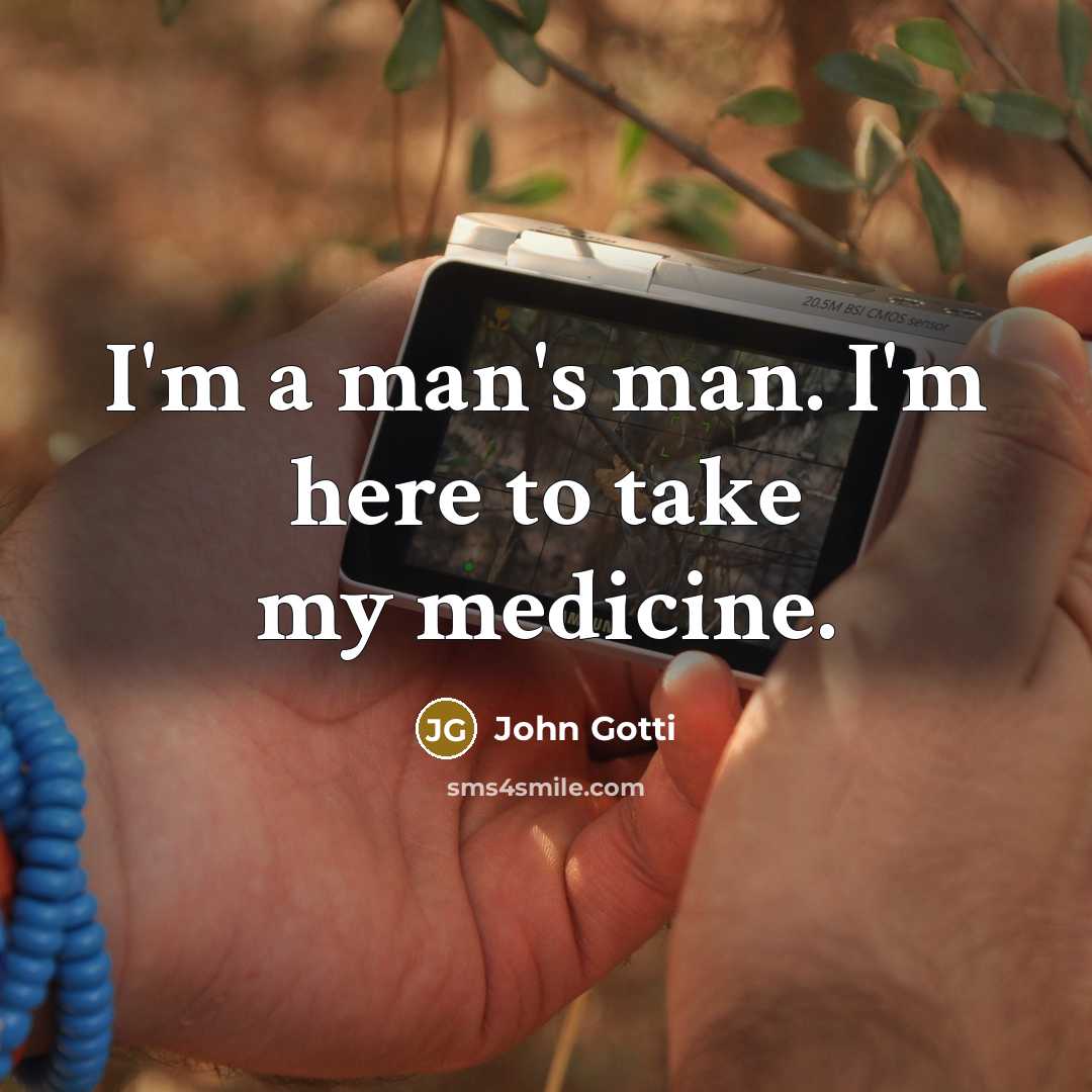 “I'm a man's man. I'm here to take my medicine.…” quote by John Gotti