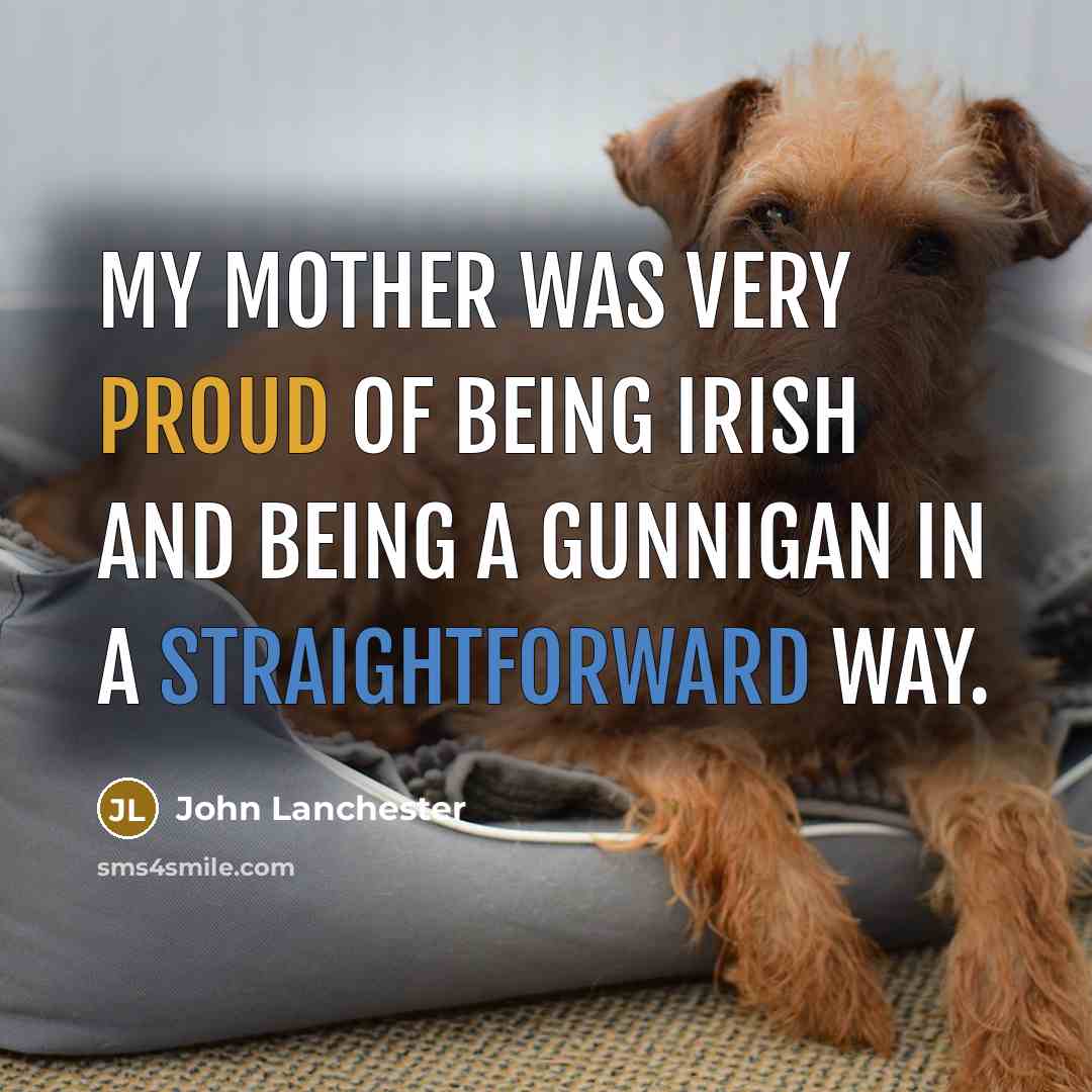 “My mother was very proud of being Irish and being…” quote by John Lanchester