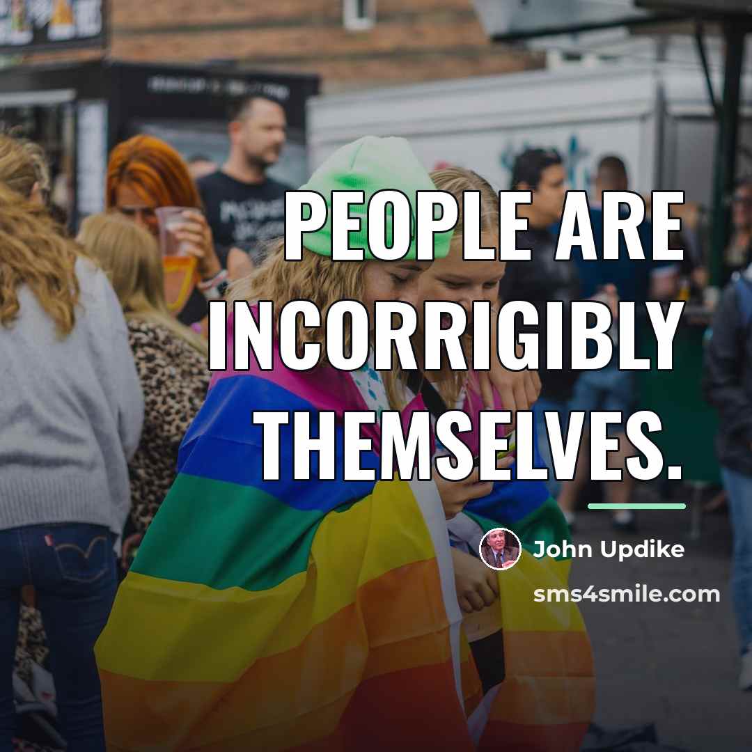 “People are incorrigibly themselves.…” quote by John Updike