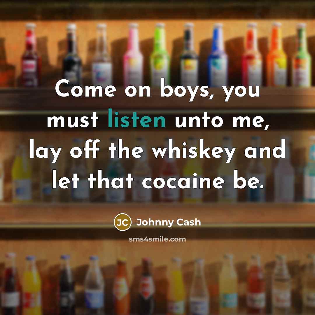 “Come on boys, you must listen unto me, lay off…” quote by Johnny Cash