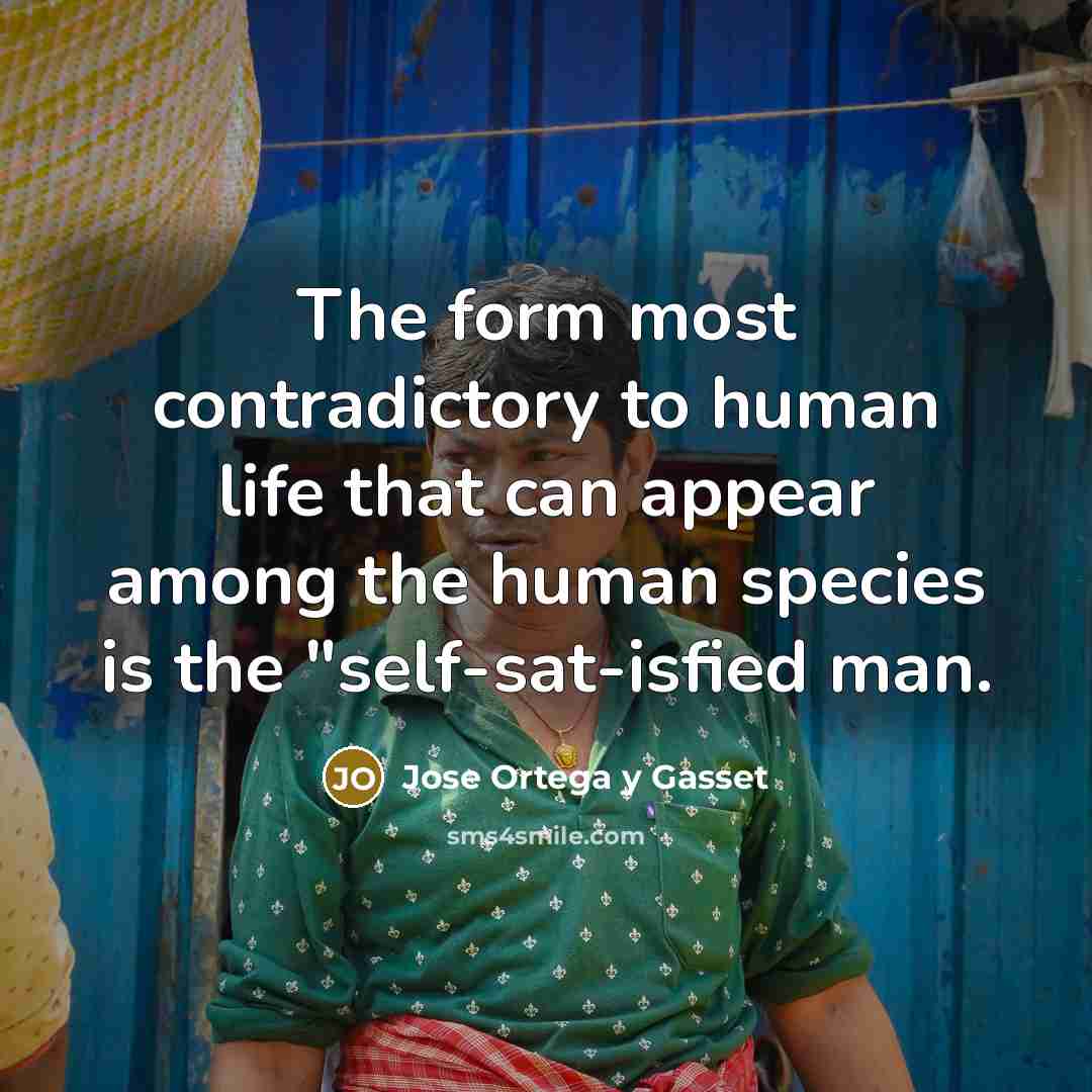 “The form most contradictory to human life that can appear…” quote by Jose Ortega y Gasset