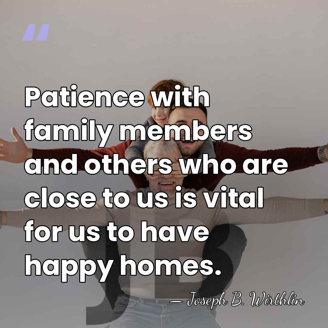 Patience with family members and others who are close to us is&hellip; - Joseph B. Wirthlin