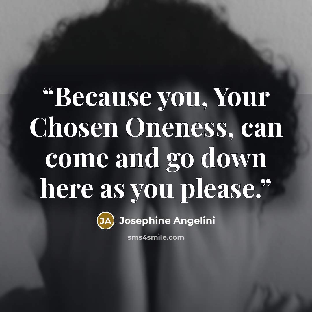 “Because you, Your Chosen Oneness, can come and go down here as you please.” quote by Josephine Angelini