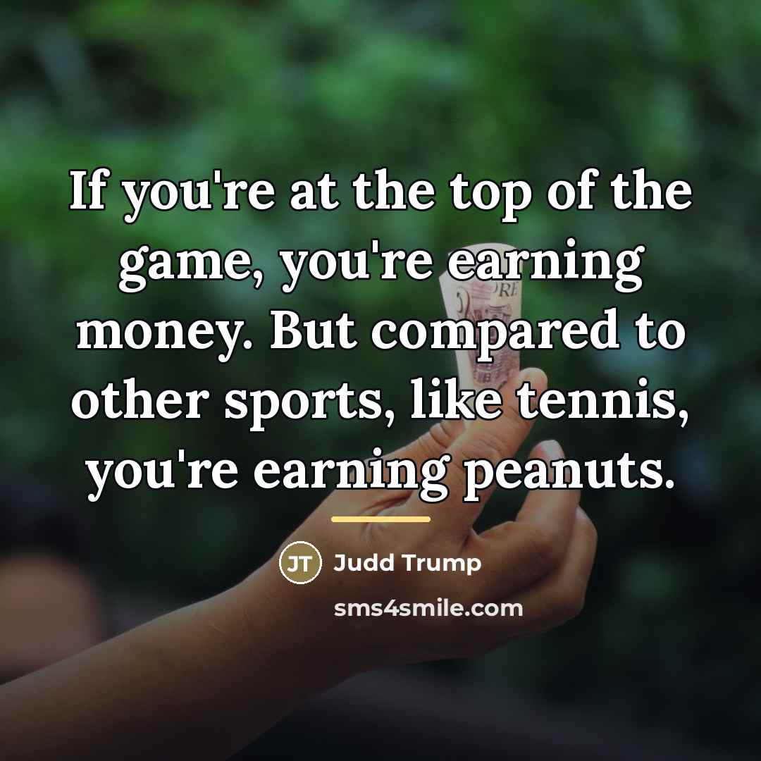 “If you're at the top of the game, you're earning…” quote by Judd Trump