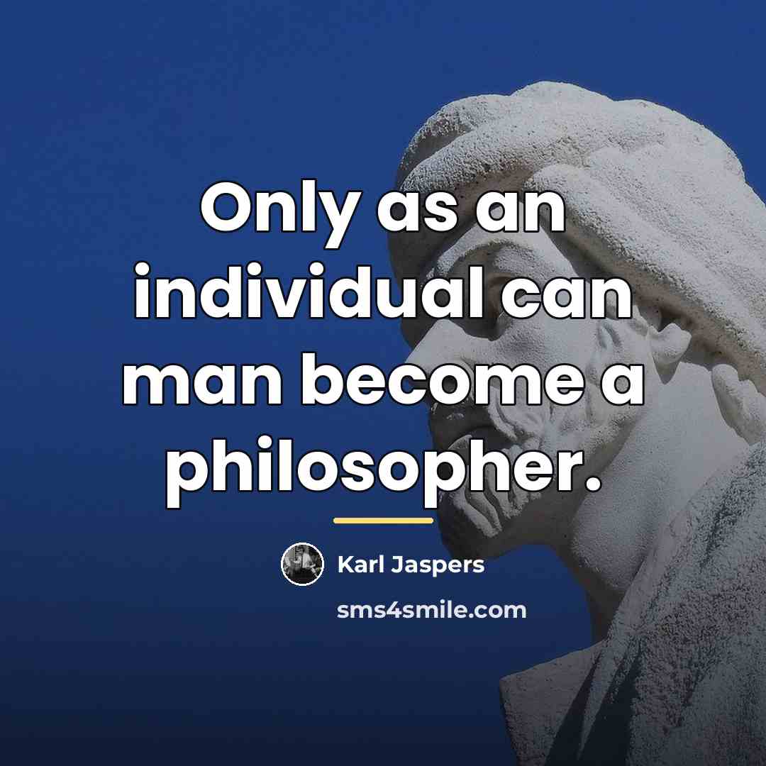 “Only as an individual can man become a philosopher.…” quote by Karl Jaspers