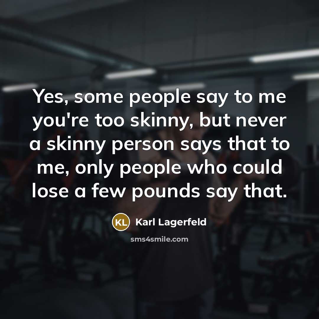 “Yes, some people say to me you're too skinny, but…” quote by Karl Lagerfeld