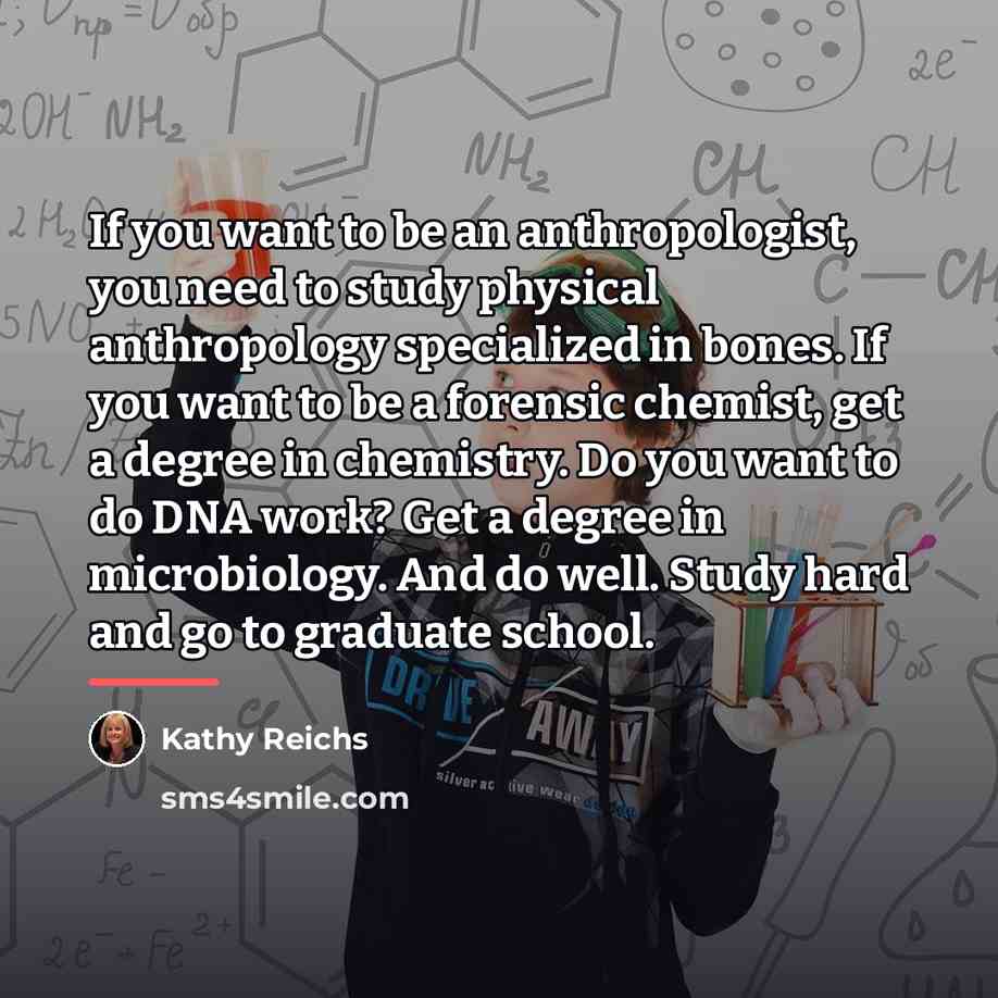“If you want to be an anthropologist, you need to…” quote by Kathy Reichs