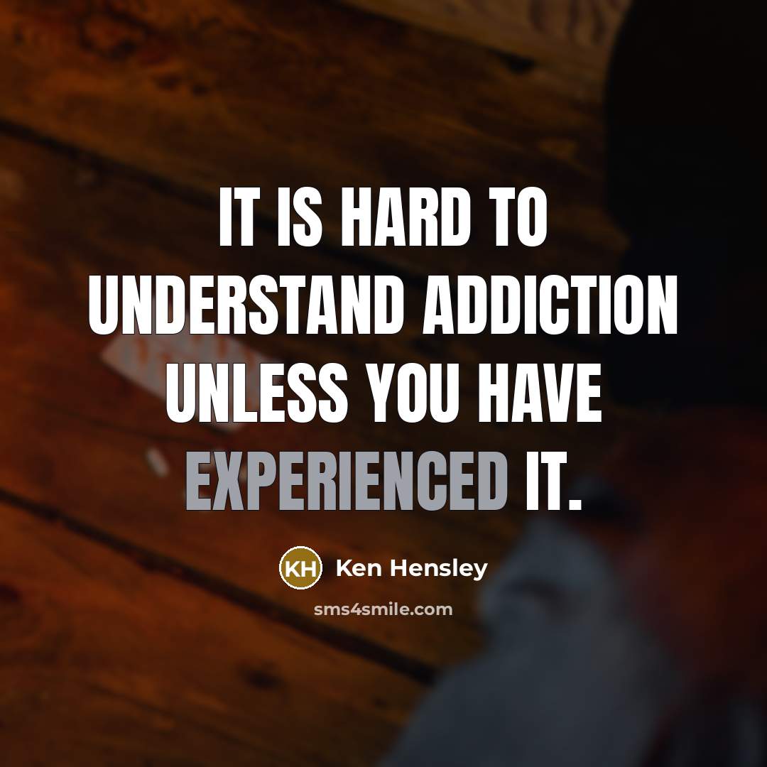 “It is hard to understand addiction unless you have experienced…” quote by Ken Hensley