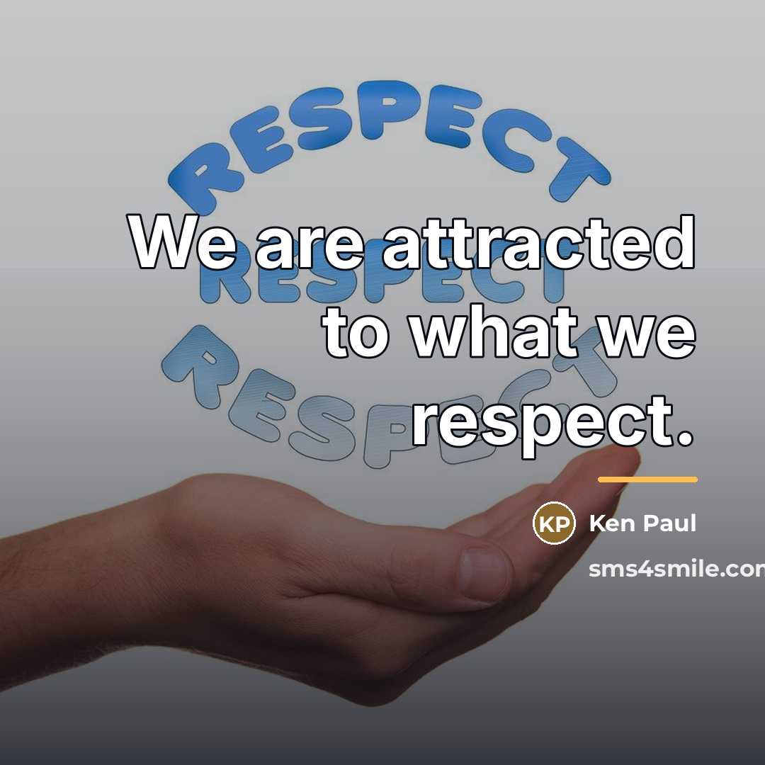 “We are attracted to what we respect.…” quote by Ken Paul