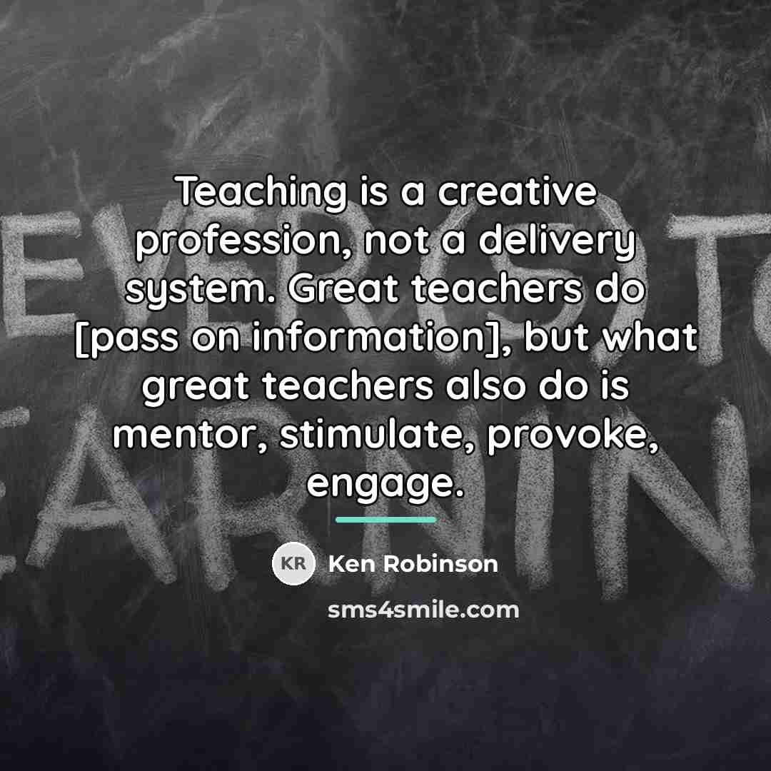 “Teaching is a creative profession, not a delivery system. Great…” quote by Ken Robinson
