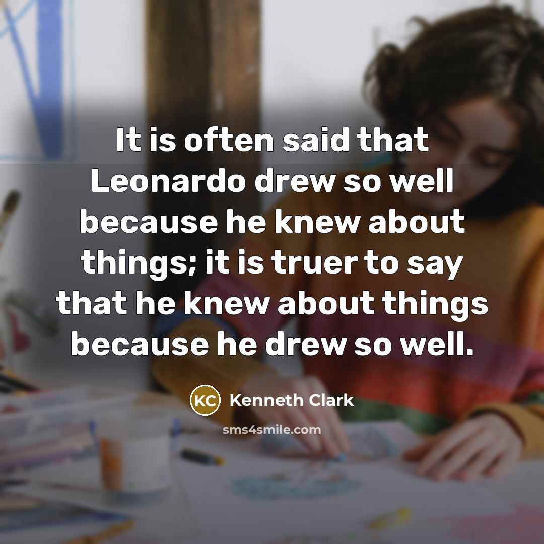 “It is often said that Leonardo drew so well because…” quote by Kenneth Clark