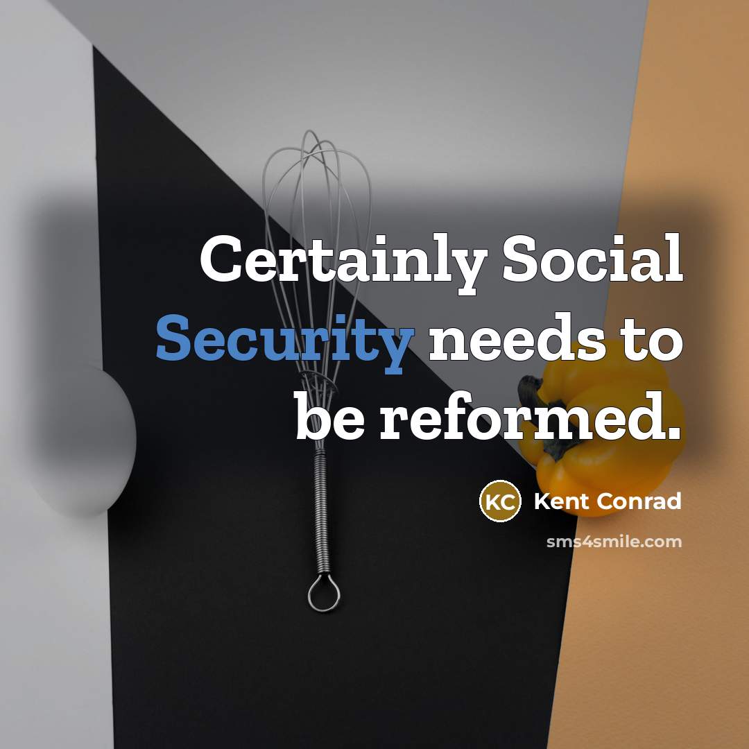 “Certainly Social Security needs to be reformed.” quote by Kent Conrad