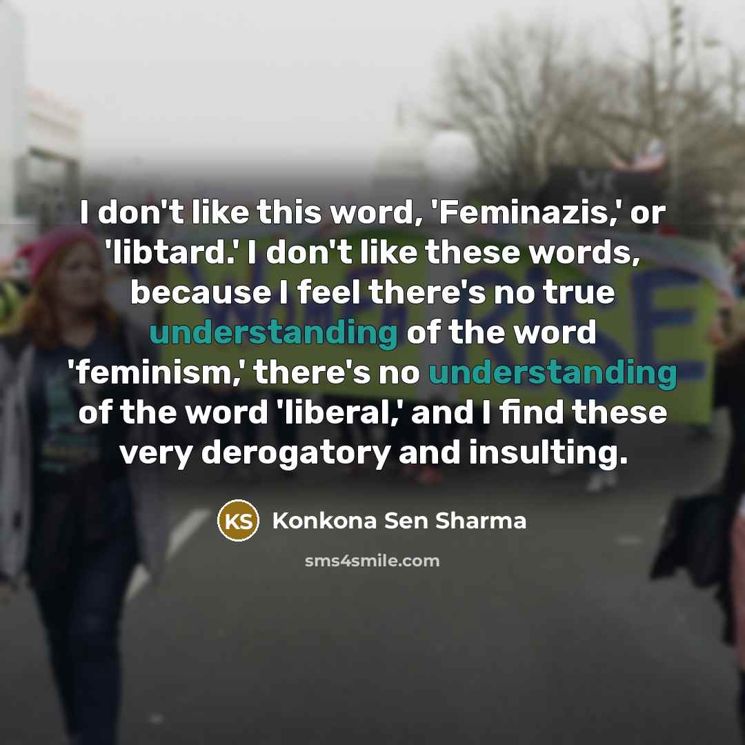 “I don't like this word, 'Feminazis,' or 'libtard.' I don't…” quote by Konkona Sen Sharma