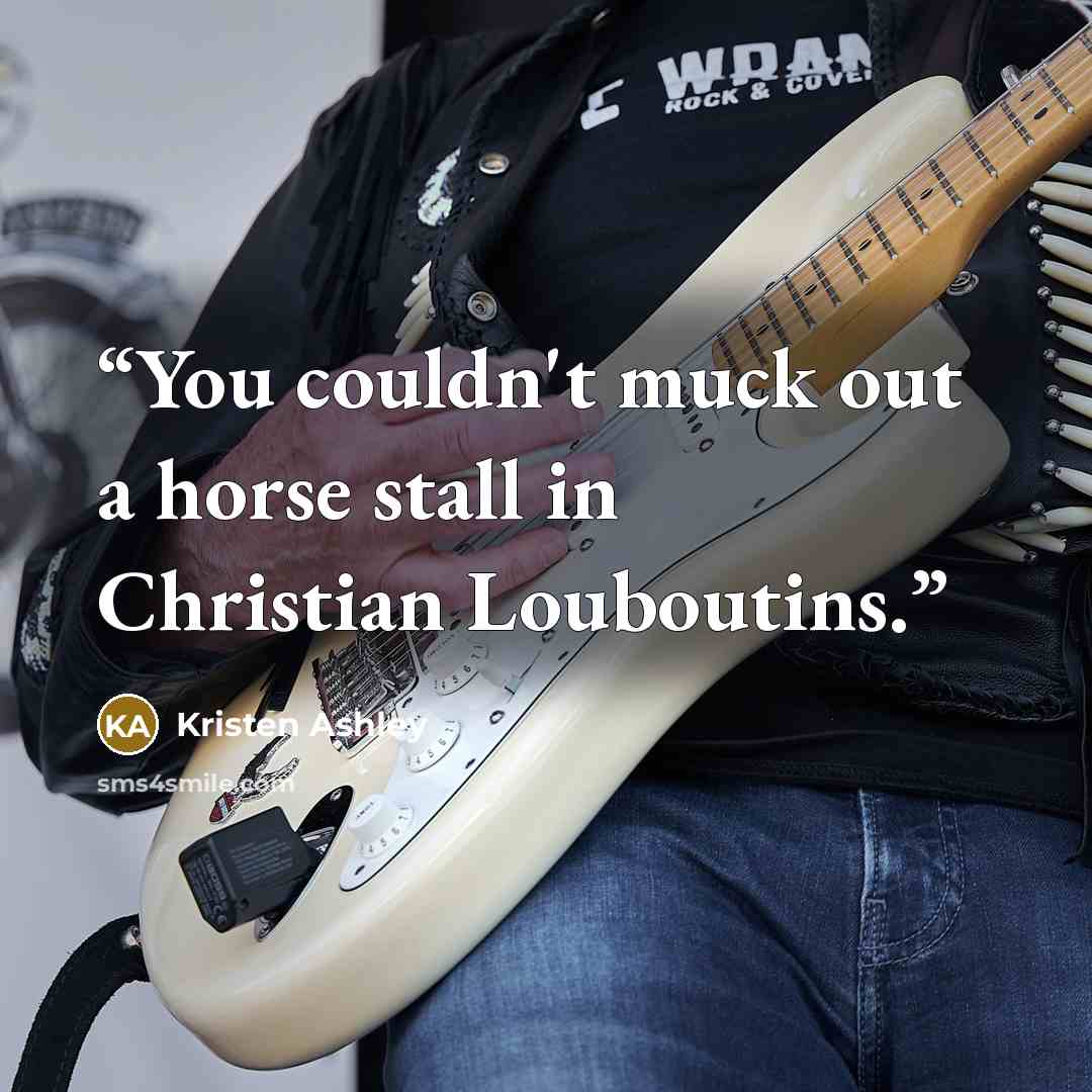 “You couldn't muck out a horse stall in Christian Louboutins.” quote by Kristen Ashley