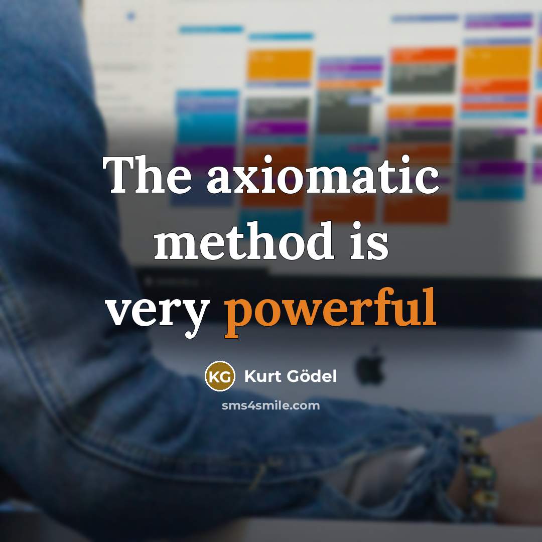 “The axiomatic method is very powerful” quote by Kurt Gödel