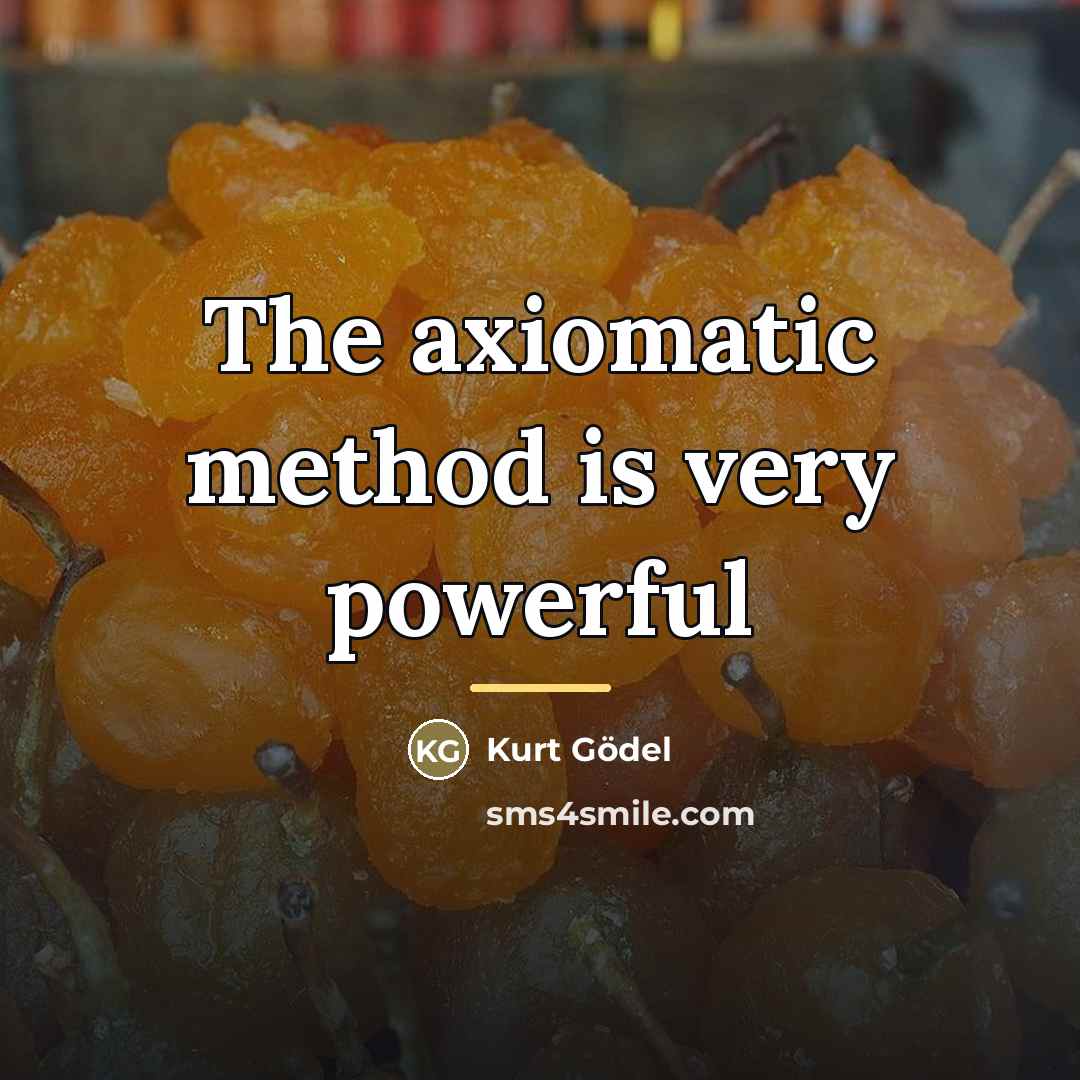“The axiomatic method is very powerful…” quote by Kurt Gödel