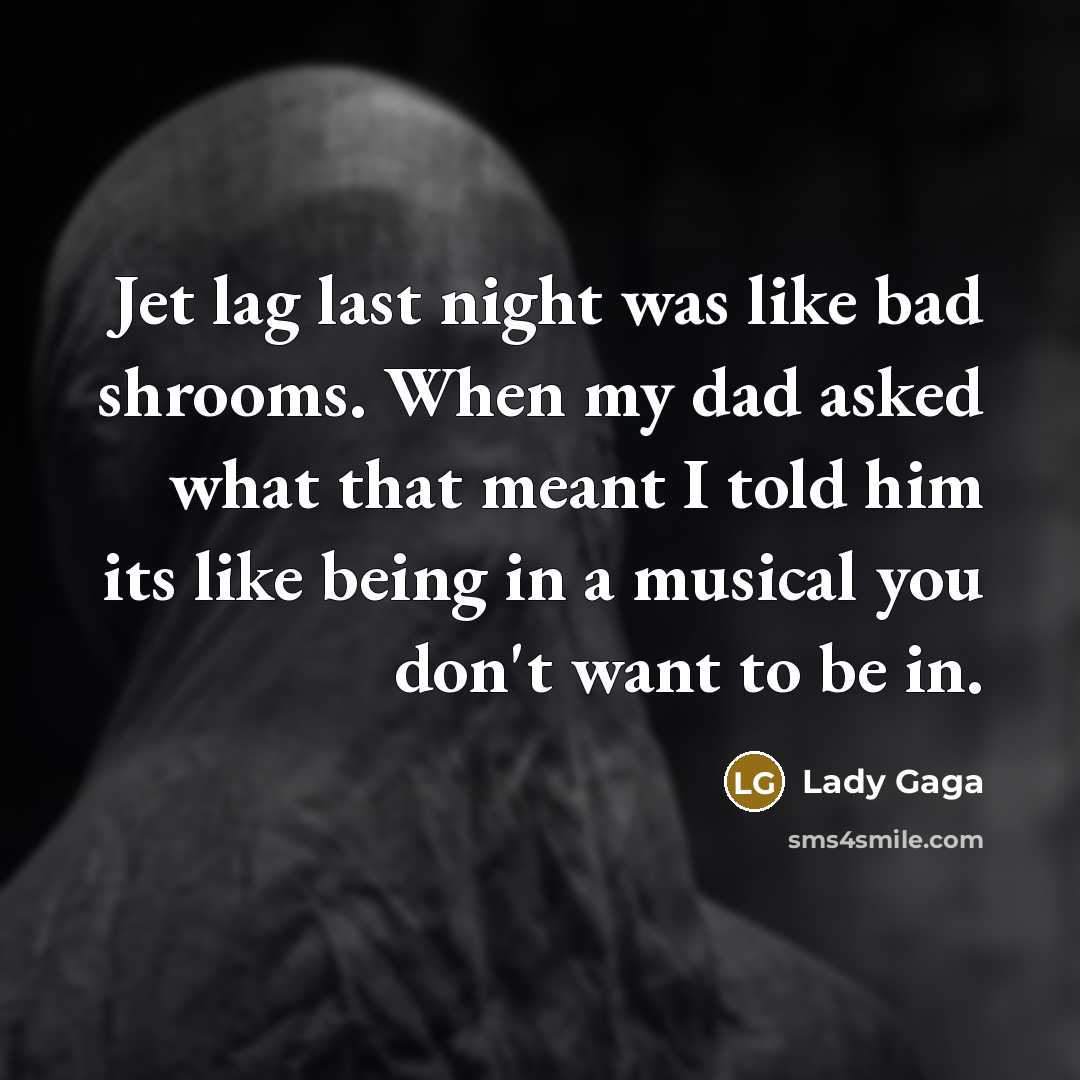 “Jet lag last night was like bad shrooms. When my…” quote by Lady Gaga