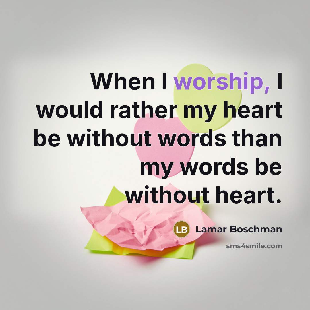 “When I worship, I would rather my heart be without…” quote by Lamar Boschman