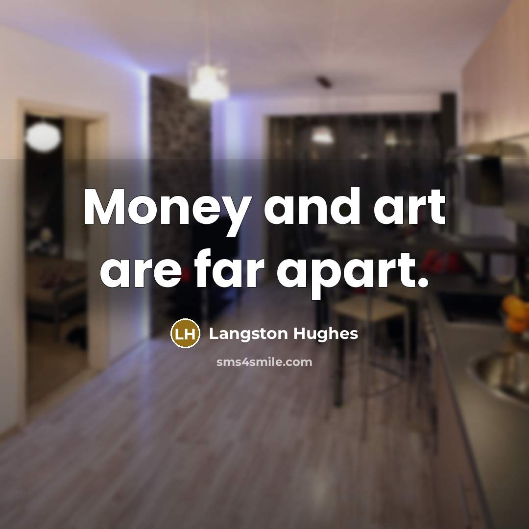 “Money and art are far apart.” quote by Langston Hughes