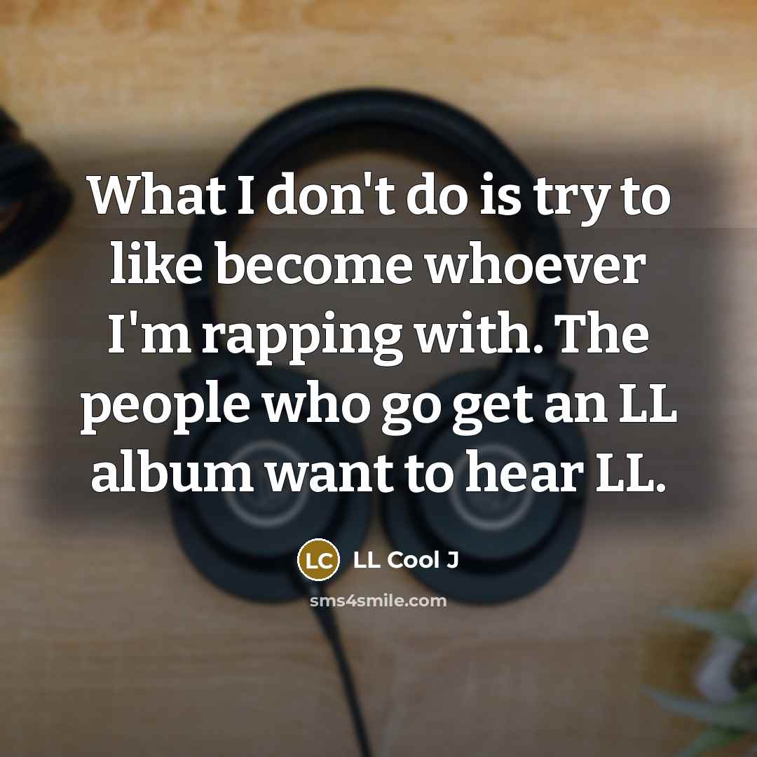“What I don't do is try to like become whoever…” quote by LL Cool J