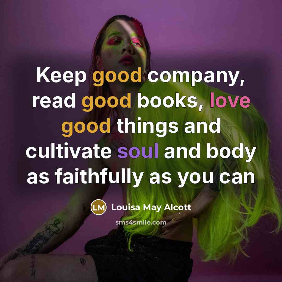 “Keep good company, read good books, love good things and…” quote by Louisa May Alcott
