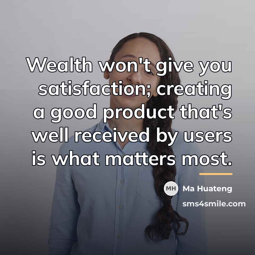“Wealth won't give you satisfaction; creating a good product that's…” quote by Ma Huateng