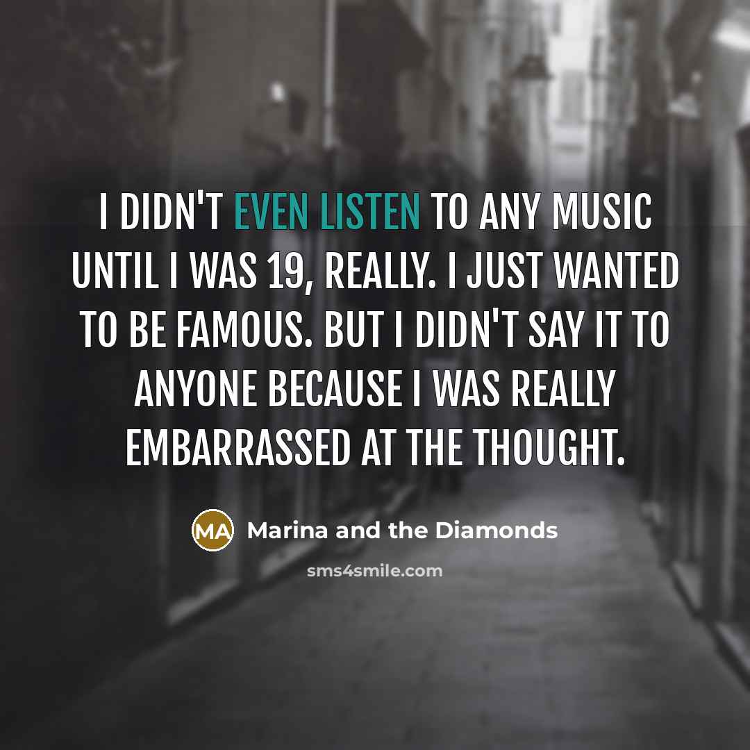 “I didn't even listen to any music until I was…” quote by Marina and the Diamonds