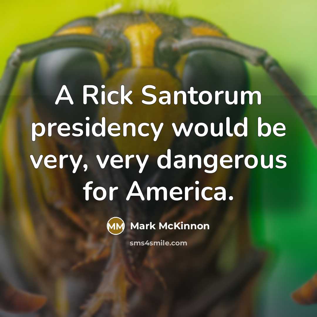 “A Rick Santorum presidency would be very, very dangerous for…” quote by Mark McKinnon