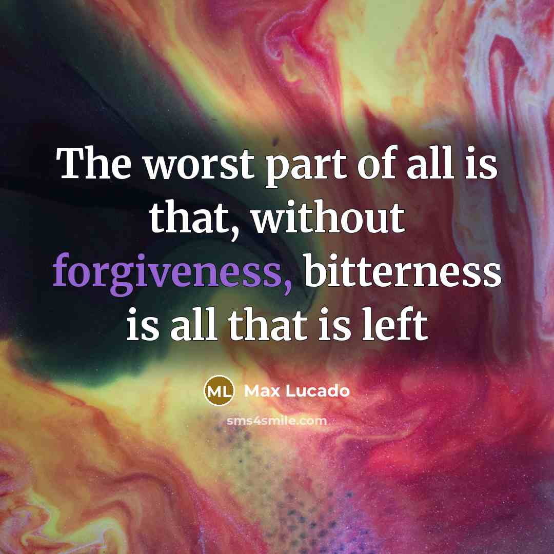“The worst part of all is that, without forgiveness, bitterness…” quote by Max Lucado