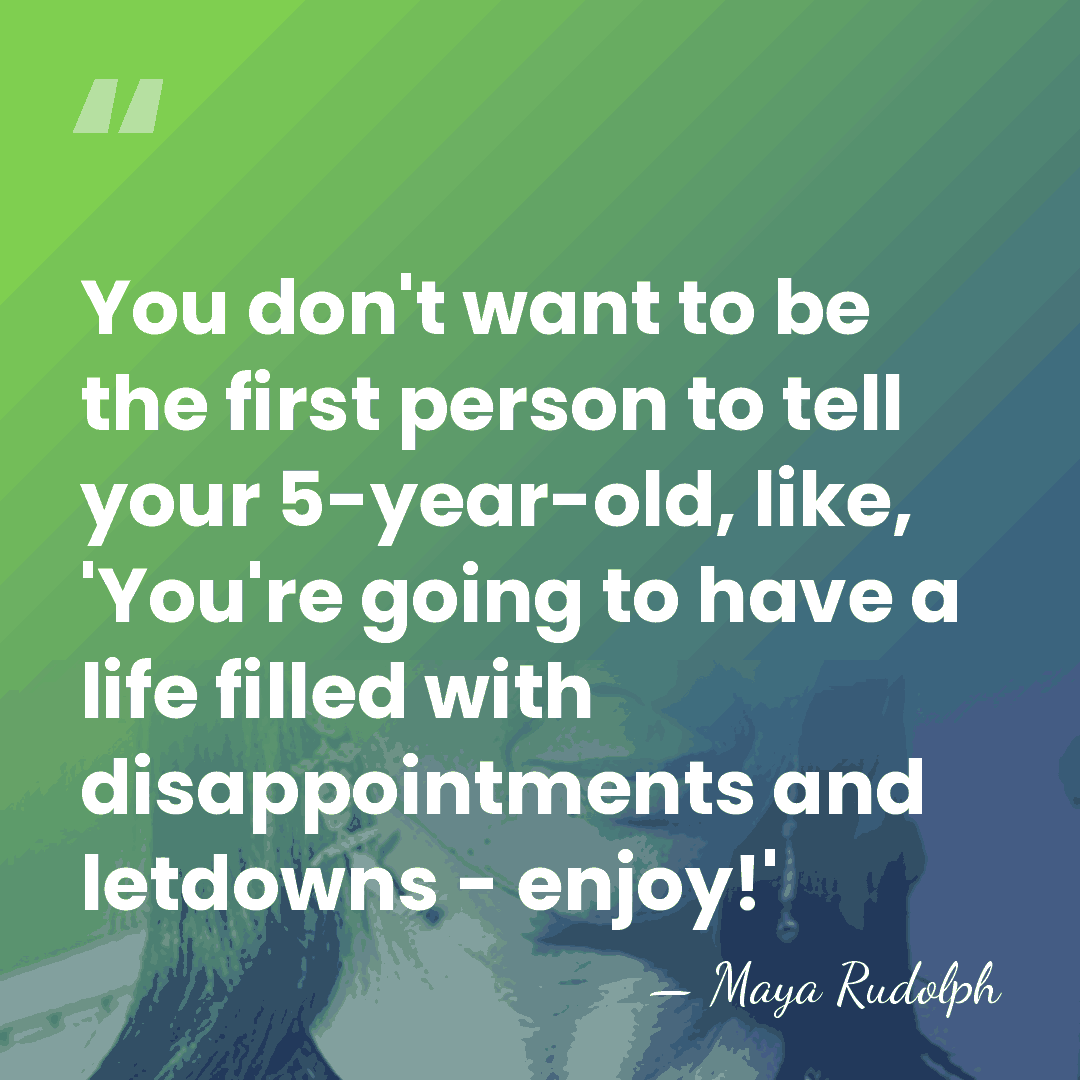You don't want to be the first person to tell your 5-year-old,&hellip; - Maya Rudolph
