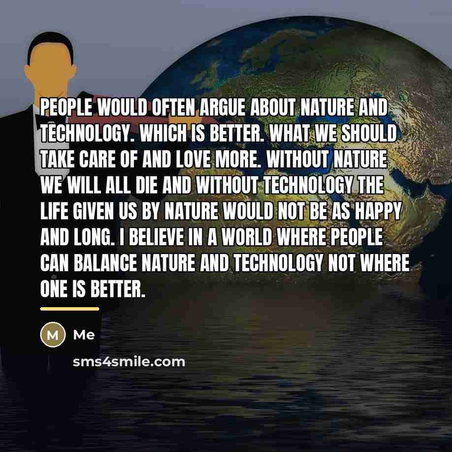 “People would often argue about nature and technology. Which is…” quote by Me